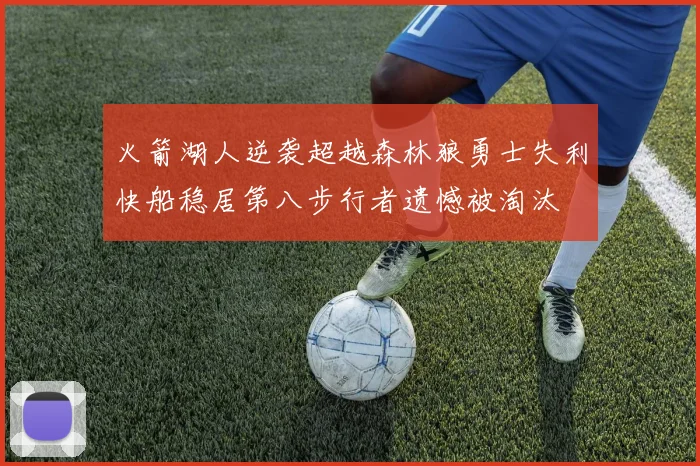 火箭湖人逆袭超越森林狼勇士失利快船稳居第八步行者遗憾被淘汰